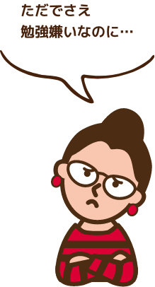 ただでさえ勉強嫌いなのに…